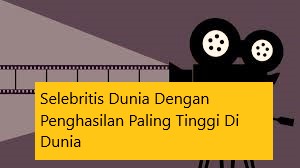 Selebritis Dunia Dengan Penghasilan Paling Tinggi Di Dunia